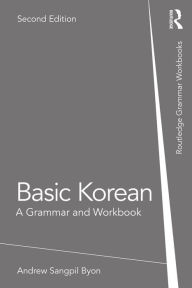 Title: Basic Korean: A Grammar and Workbook, Author: Andrew Sangpil Byon