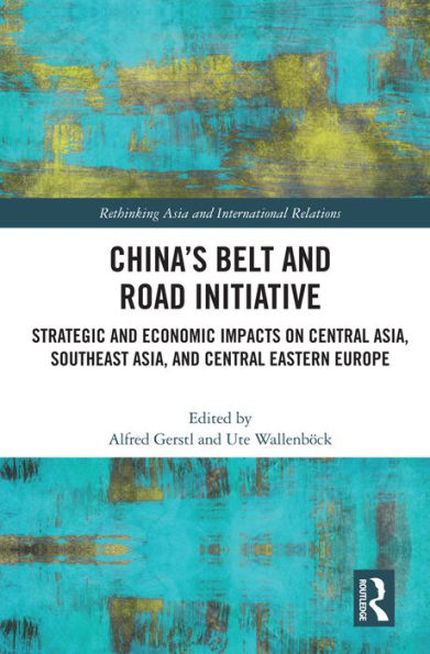 China's Belt and Road Initiative: Strategic and Economic Impacts on Central Asia, Southeast Asia, and Central Eastern Europe