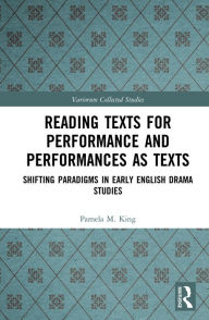 Title: Reading Texts for Performance and Performances as Texts: Shifting Paradigms in Early English Drama Studies, Author: Pamela M. King