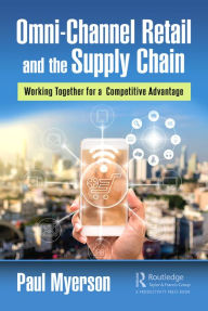 Title: Omni-Channel Retail and the Supply Chain: Working Together for a Competitive Advantage, Author: Paul Myerson