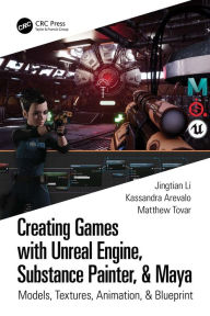 Title: Creating Games with Unreal Engine, Substance Painter, & Maya: Models, Textures, Animation, & Blueprint, Author: Kassandra Arevalo