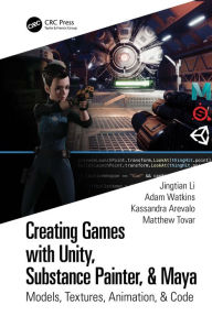 Title: Creating Games with Unity, Substance Painter, & Maya: Models, Textures, Animation, & Code, Author: Jingtian Li