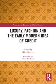 Title: Luxury, Fashion and the Early Modern Idea of Credit, Author: Klas Nyberg