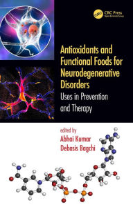 Title: Antioxidants and Functional Foods for Neurodegenerative Disorders: Uses in Prevention and Therapy, Author: Abhai Kumar