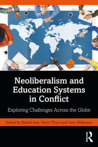 Title: Neoliberalism and Education Systems in Conflict: Exploring Challenges Across the Globe, Author: Khalid Arar