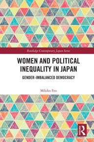 Title: Women and Political Inequality in Japan: Gender Imbalanced Democracy, Author: Mikiko Eto