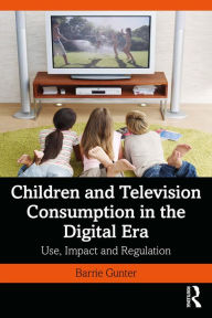 Title: Children and Television Consumption in the Digital Era: Use, Impact and Regulation, Author: Barrie Gunter