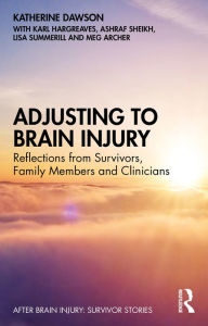 Title: Adjusting to Brain Injury: Reflections from Survivors, Family Members and Clinicians, Author: Katherine Dawson