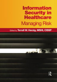 Title: Information Security in Healthcare: Managing Risk, Author: Terrell W. Herzig