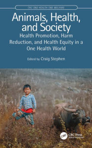 Title: Animals, Health, and Society: Health Promotion, Harm Reduction, and Health Equity in a One Health World, Author: Craig Stephen