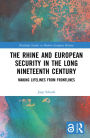 The Rhine and European Security in the Long Nineteenth Century: Making Lifelines from Frontlines