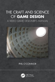 Title: The Craft and Science of Game Design: A Video Game Designer's Manual, Author: Philippe O'Connor