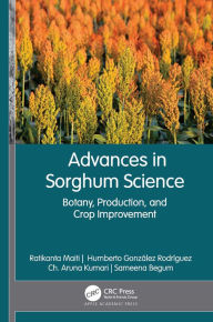 Title: Advances in Sorghum Science: Botany, Production, and Crop Improvement, Author: Ratikanta Maiti