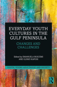 Title: Everyday Youth Cultures in the Gulf Peninsula: Changes and Challenges, Author: Emanuela Buscemi