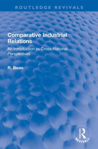 Title: Comparative Industrial Relations: An Introduction to Cross-National Perspectives, Author: R. Bean