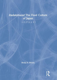 Title: Itadakimasu! The Food Culture of Japan: ??????!, Author: Becky A. Brown