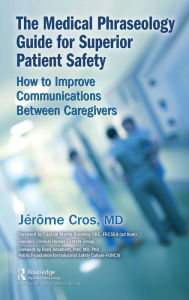 Title: The Medical Phraseology Guide for Superior Patient Safety: How to Improve Communications Between Caregivers, Author: Jerome Cros