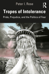 Title: Tropes of Intolerance: Pride, Prejudice, and the Politics of Fear, Author: Peter Rose