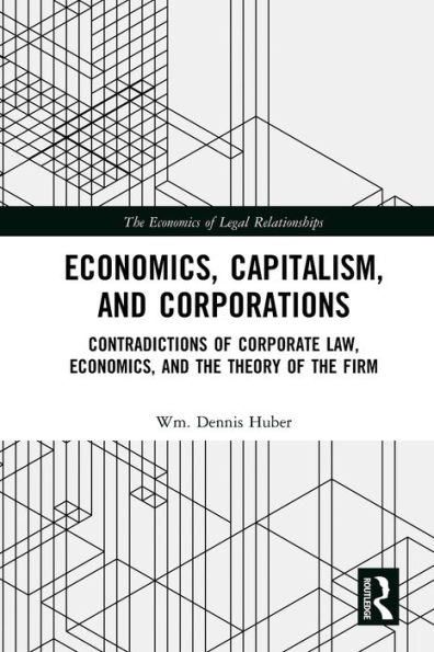 Economics, Capitalism, and Corporations: Contradictions of Corporate Law, Economics, and the Theory of the Firm