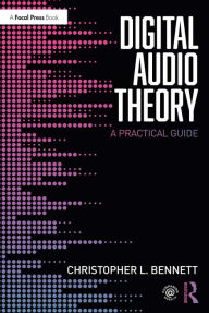 Title: Digital Audio Theory: A Practical Guide, Author: Christopher L. Bennett