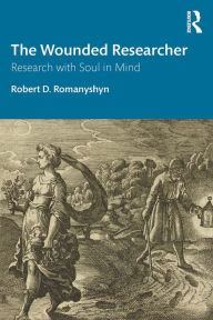 Title: The Wounded Researcher: Research with Soul in Mind, Author: Robert D. Romanyshyn