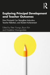 Title: Exploring Principal Development and Teacher Outcomes: How Principals Can Strengthen Instruction, Teacher Retention, and Student Achievement, Author: Peter Youngs