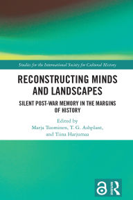 Title: Reconstructing Minds and Landscapes: Silent Post-War Memory in the Margins of History, Author: Marja Tuominen