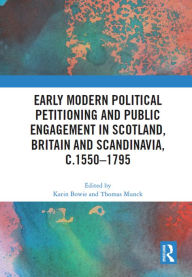 Title: Early Modern Political Petitioning and Public Engagement in Scotland, Britain and Scandinavia, c.1550-1795, Author: Karin Bowie