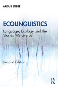 Title: Ecolinguistics: Language, Ecology and the Stories We Live By, Author: Arran Stibbe