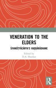 Title: Veneration to the Elders: SIVAKO?YACARYA'S VA??ARADHANE, Author: D.A. Shankar