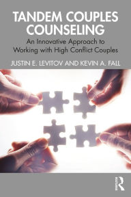 Title: Tandem Couples Counseling: An Innovative Approach to Working with High Conflict Couples, Author: Justin E. Levitov