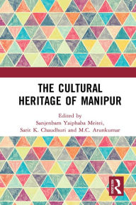 Title: The Cultural Heritage of Manipur, Author: Sanjenbam Yaiphaba Meitei