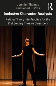 Title: Inclusive Character Analysis: Putting Theory into Practice for the 21st Century Theatre Classroom, Author: Jennifer Thomas