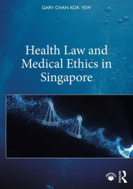 Title: Health Law and Medical Ethics in Singapore, Author: Gary Chan Kok Yew