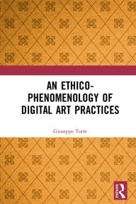 Title: An Ethico-Phenomenology of Digital Art Practices, Author: Giuseppe Torre