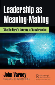 Title: Leadership as Meaning-Making: Take the Hero's Journey to Transformation, Author: John Varney