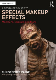 Title: A Beginner's Guide to Special Makeup Effects: Monsters, Maniacs and More, Author: Christopher Payne