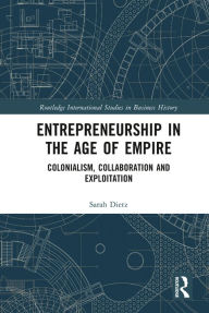 Title: Entrepreneurship in the Age of Empire: Colonialism, Collaboration and Exploitation, Author: Sarah Dietz