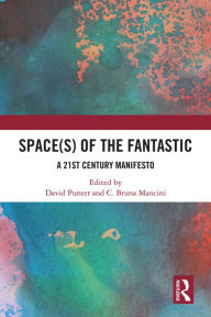 Title: Space(s) of the Fantastic: A 21st Century Manifesto, Author: David Punter