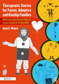 Title: Therapeutic Stories for Foster, Adoptive and Kinship Families: Addressing the Domino Effect of Issues Facing 10-14-Year-Olds, Author: Joan E. Moore