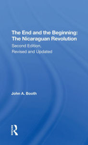 Title: The End And The Beginning: The Nicaraguan Revolution, Second Edition, Revised And Updated, Author: John A Booth