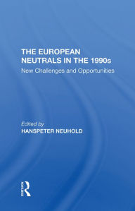 Title: The European Neutrals In The 1990s: New Challenges And Opportunities, Author: Hanspeter Neuhold