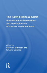 Title: The Farm Financial Crisis: Socioeconomic Dimensions And Implications For Producers And Rural Areas, Author: Steve H Murdock