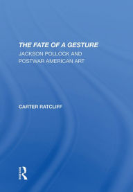 Title: The Fate Of A Gesture: Jackson Pollock And Postwar American Art, Author: Carter Ratcliff