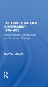 Title: The First Thatcher Government, 19791983: Contemporary Conservatism And Economic Change, Author: Martin Holmes