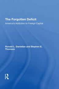 Title: The Forgotten Deficit: America's Addiction To Foreign Capital, Author: Ronald L. Danielian