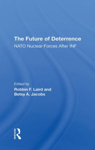 Title: The Future Of Deterrence: Nato Nuclear Forces After Inf, Author: Robbin F Laird