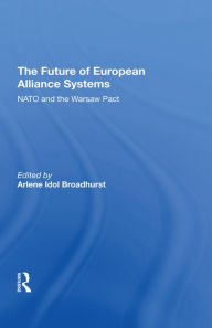 Title: The Future Of European Alliance Systems: NATO And The Warsaw Pact, Author: Arlene Idol Broadhurst