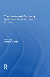 Title: The Household Economy: Reconsidering The Domestic Mode Of Production, Author: Richard R Wilk