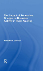 Title: The Impact Of Population Change On Business Activity In Rural America, Author: Kenneth M Johnson
